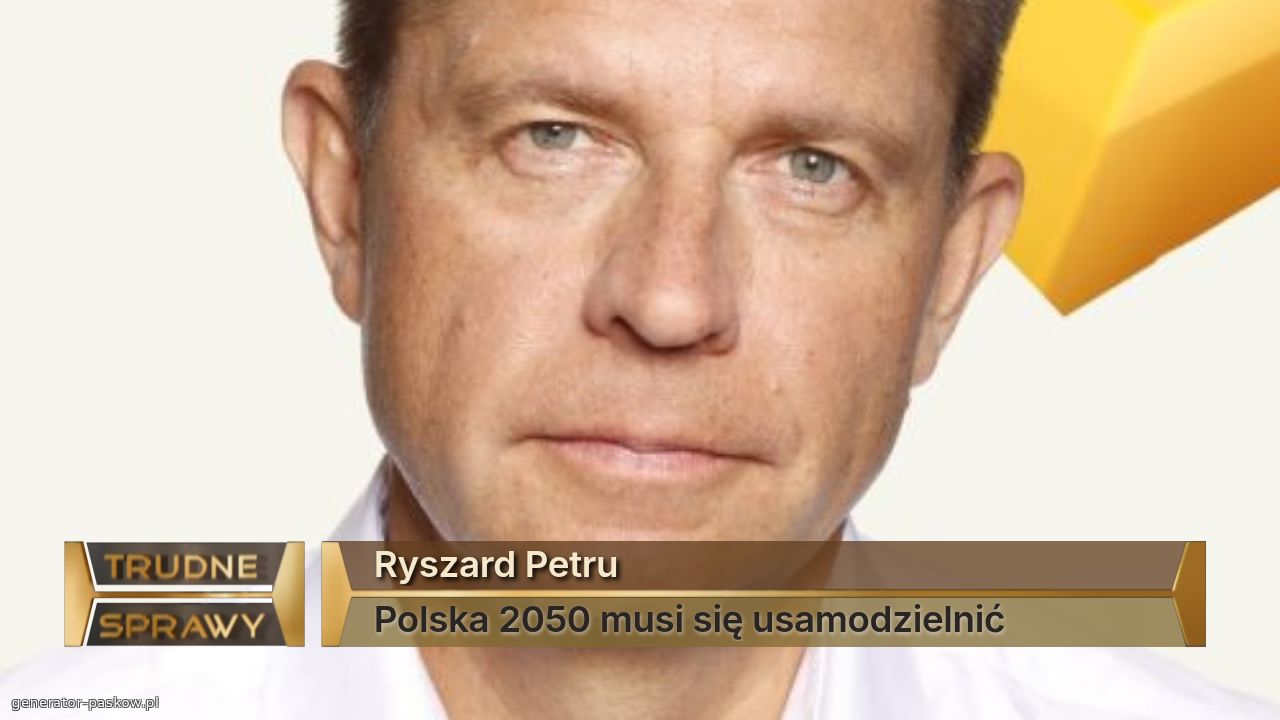 Ryszard Petru 
Polska 2050 musi się usamodzielnić