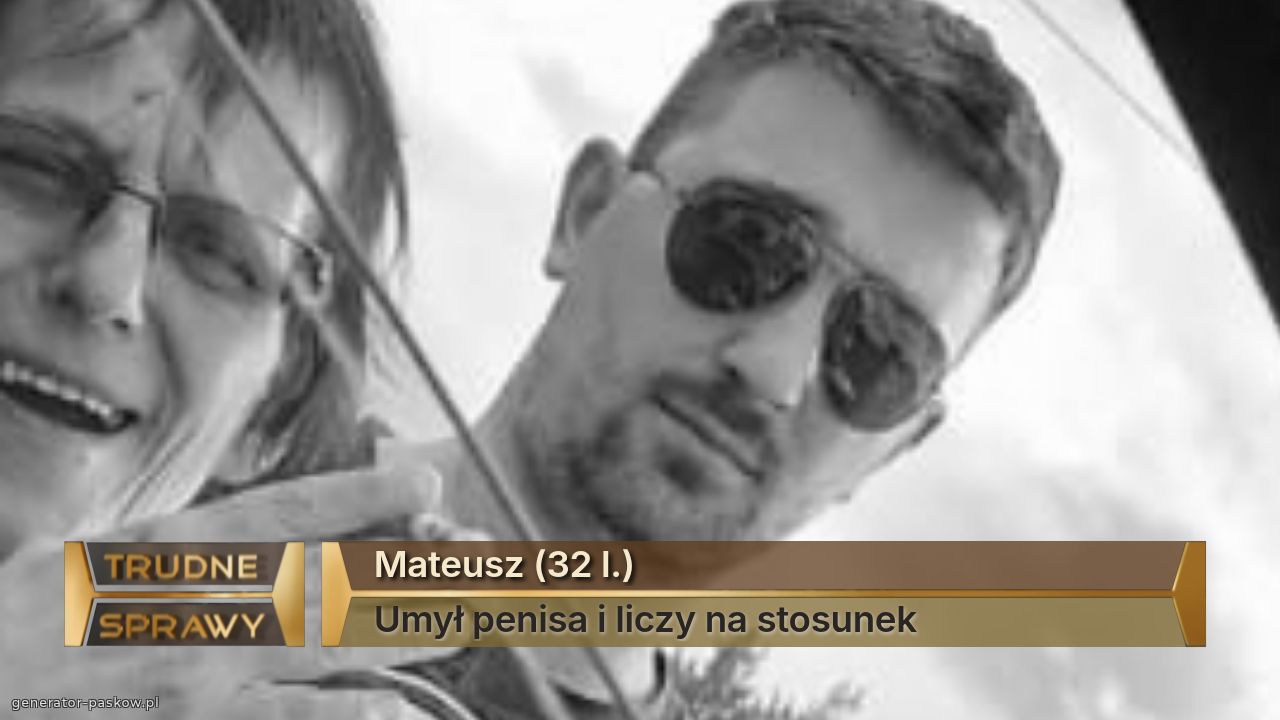 Mateusz (32 l.) 
Umył penisa i liczy na stosunek  