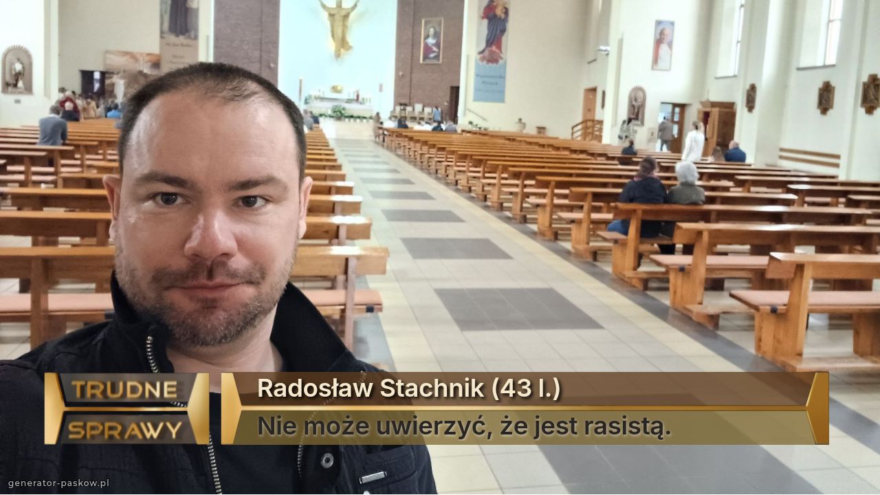Radosław Stachnik (43 l.)
Nie może uwierzyć, że jest rasistą. 