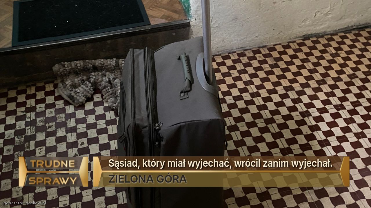 Sąsiad, który miał wyjechać, wrócil zanim wyjechał. 
ZIELONA GÓRA