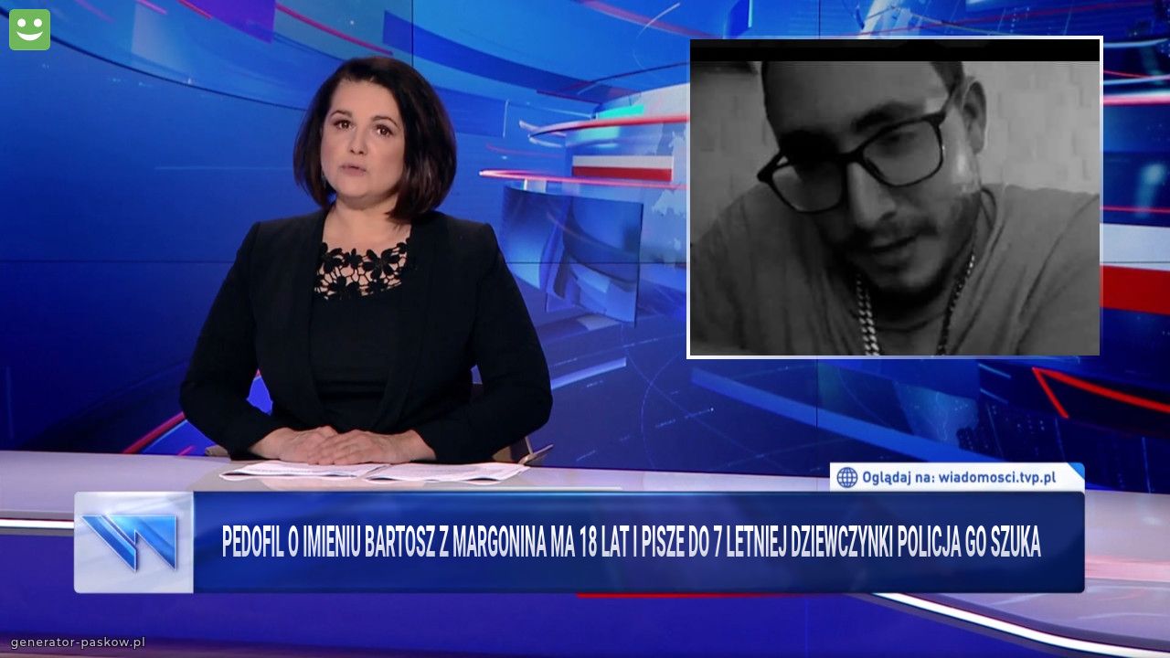 Pedofil o imieniu Bartosz z margonina ma 18 lat i pisze do 7 letniej dziewczynki policja go szuka