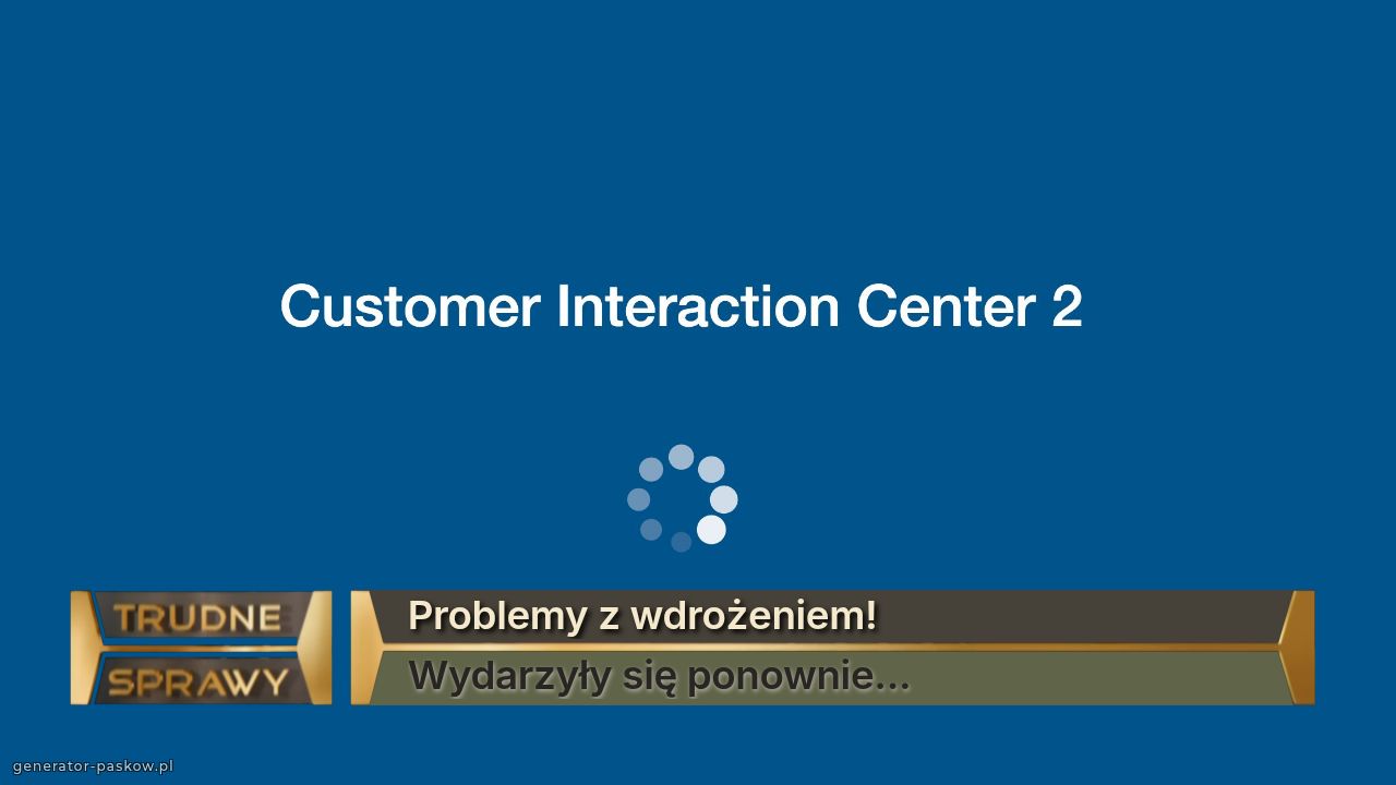 Problemy z wdrożeniem!
Wydarzyły się ponownie...