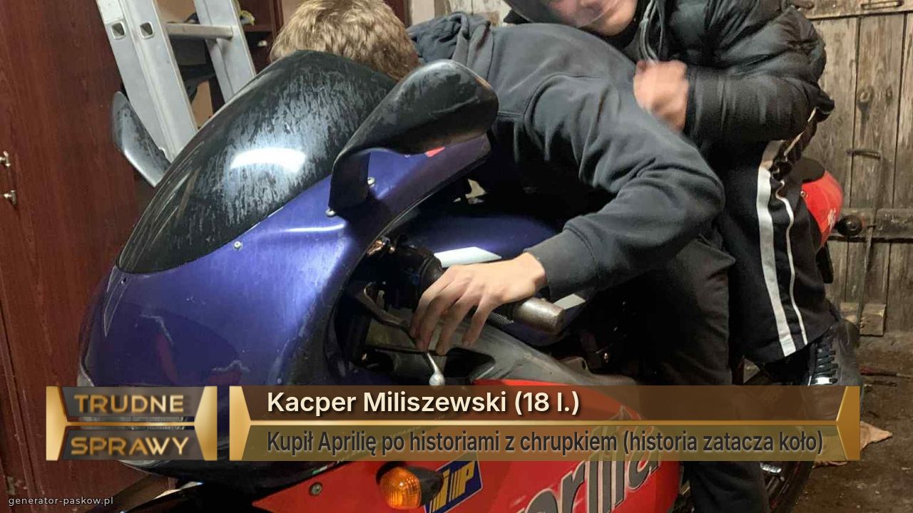 Kacper Miliszewski (18 l.)
Kupił Aprilię po historiami z chrupkiem (historia zatacza koło)