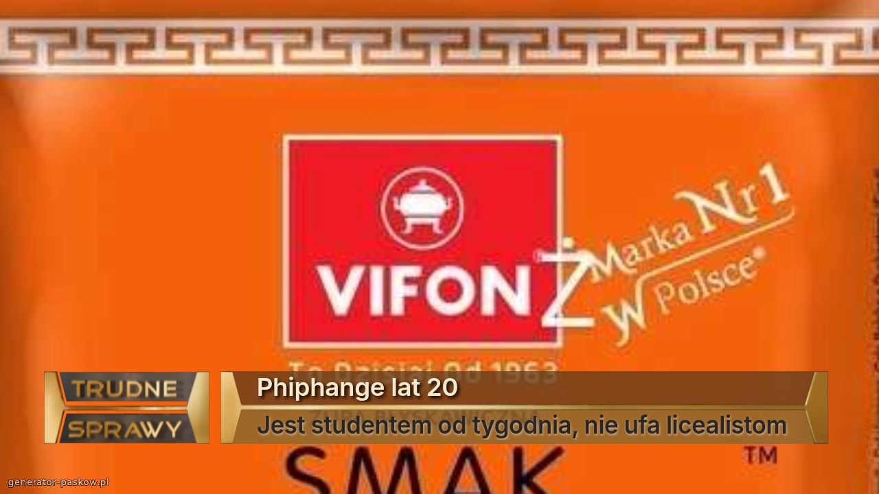 Phiphange lat 20
Jest studentem od tygodnia, nie ufa licealistom 