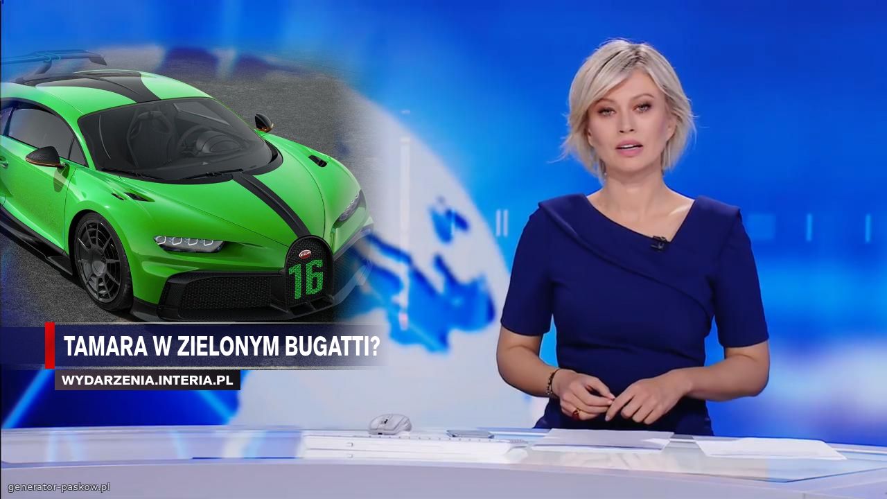 tamara w zielonym bugatti?