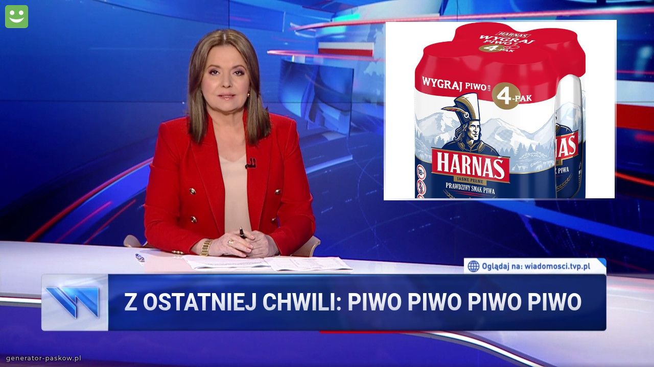 Z OSTATNIEJ CHWILI: PIWO PIWO PIWO PIWO