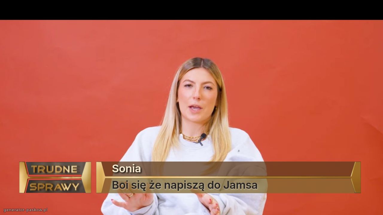 Sonia
Boi się że napiszą do Jamsa