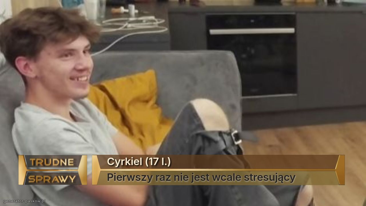 Cyrkiel (17 l.)
Pierwszy raz nie jest wcale stresujący