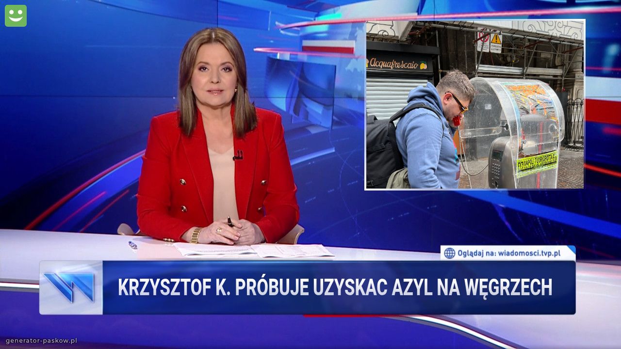 Krzysztof K. Próbuje uzyskac azyl na węgrzech
