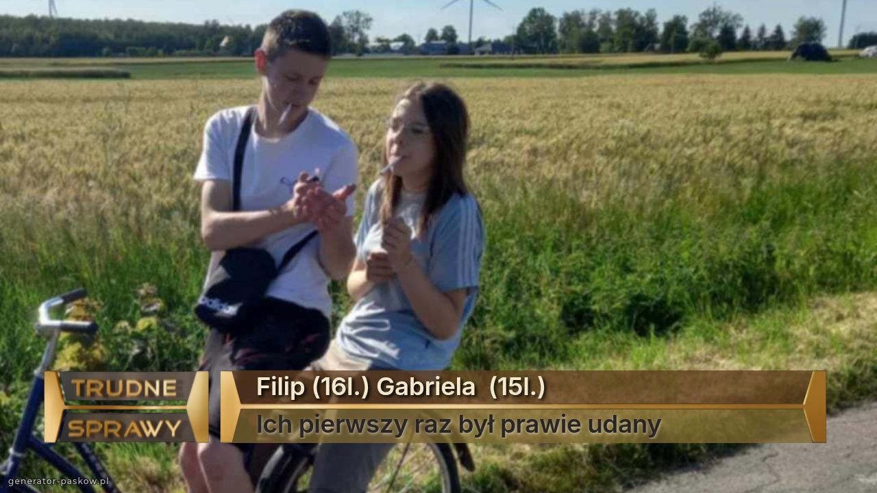 Filip (16l.) Gabriela  (15l.)
Ich pierwszy raz był prawie udany 