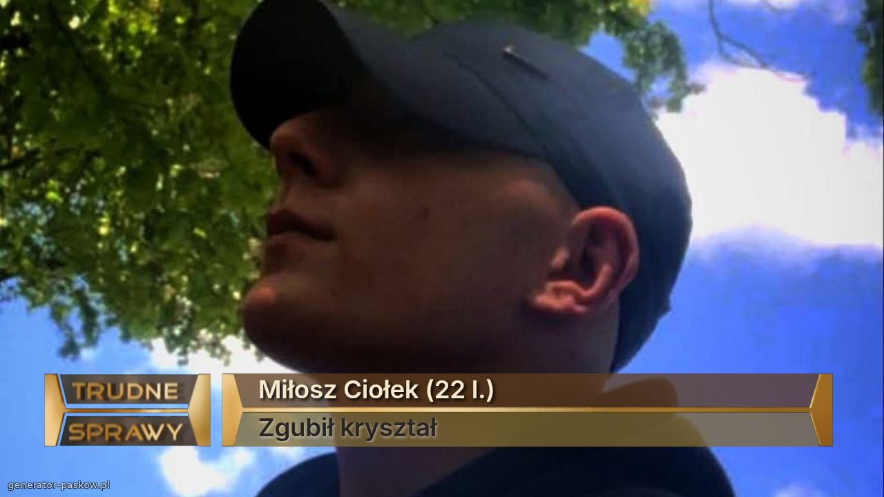 Miłosz Ciołek (22 l.)
Zgubił kryształ 
