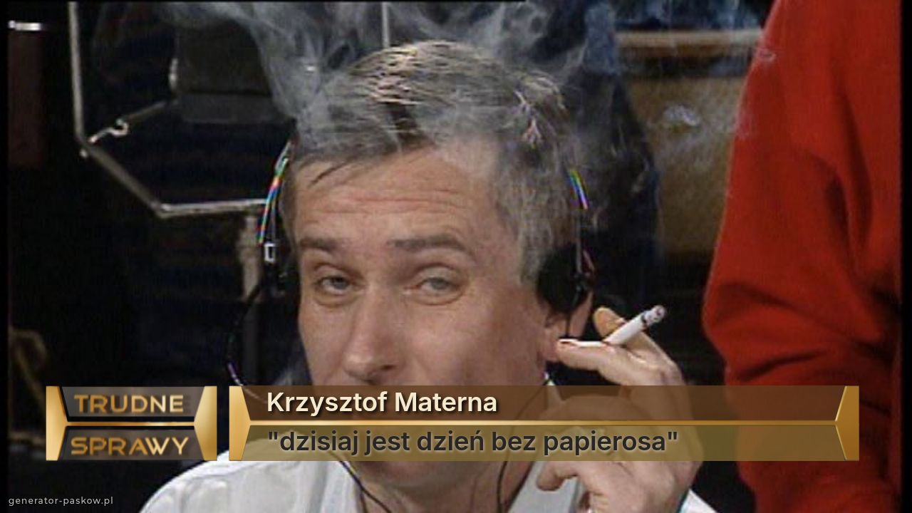 Krzysztof Materna
"dzisiaj jest dzień bez papierosa"