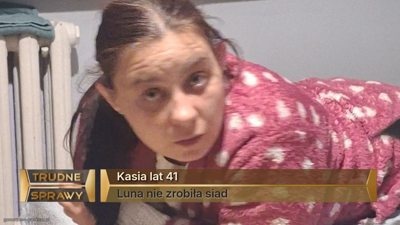 Kasia lat 41
Luna nie zrobiła siad 