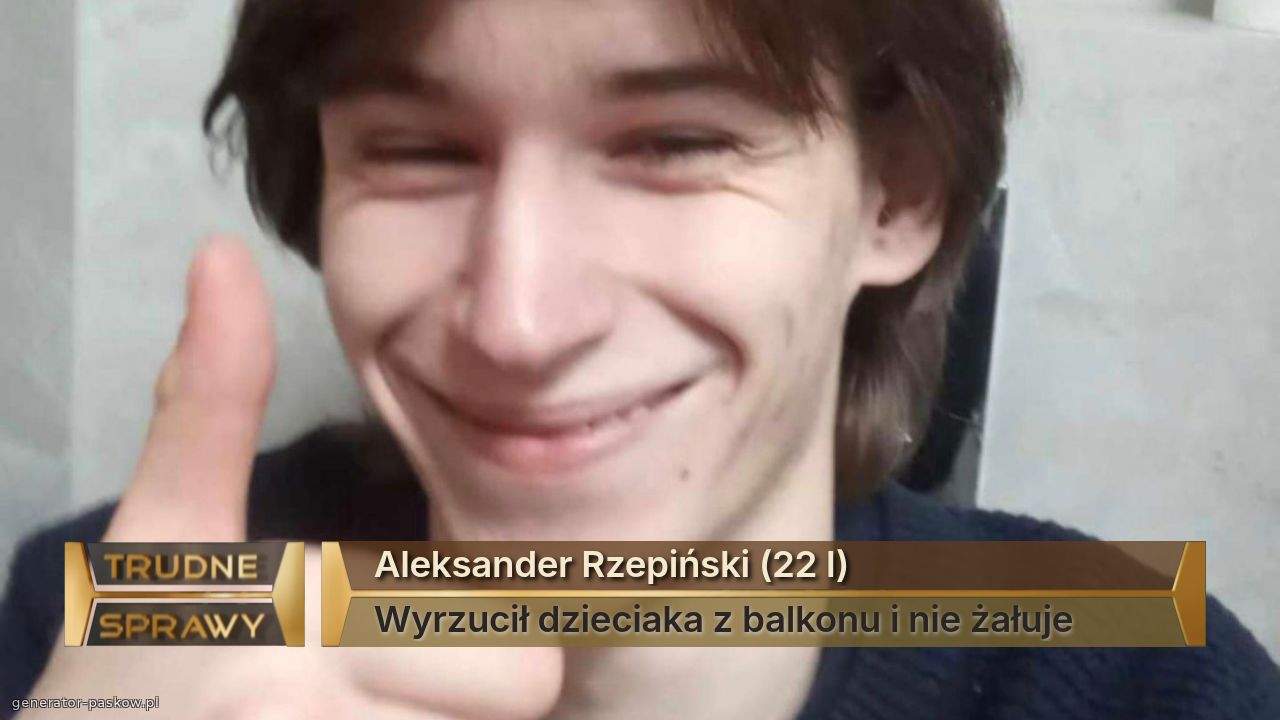 Aleksander Rzepiński (22 l)
Wyrzucił dzieciaka z balkonu i nie żałuje