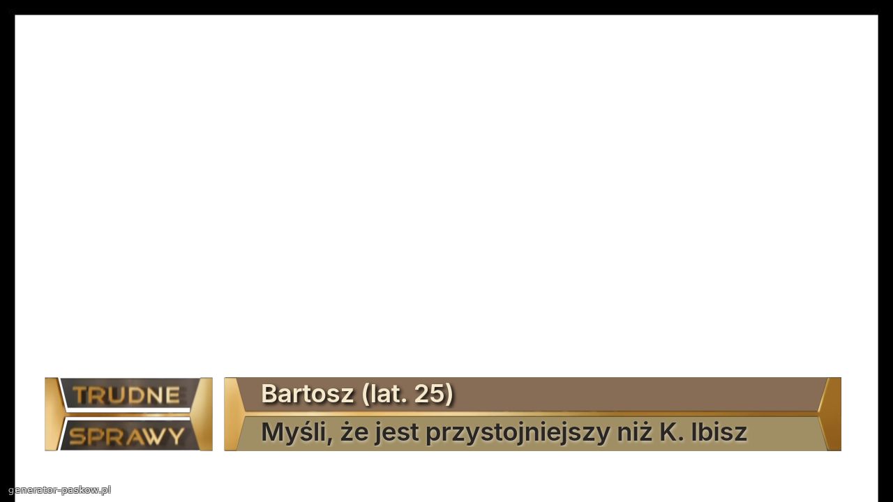 Bartosz (lat. 25) 
Myśli, że jest przystojniejszy niż K. Ibisz 