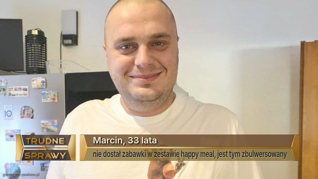 Marcin, 33 lata
nie dostał zabawki w zestawie happy meal, jest tym zbulwersowany