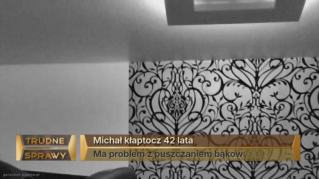 Michał kłaptocz 42 lata
Ma problem z puszczaniem bąkow