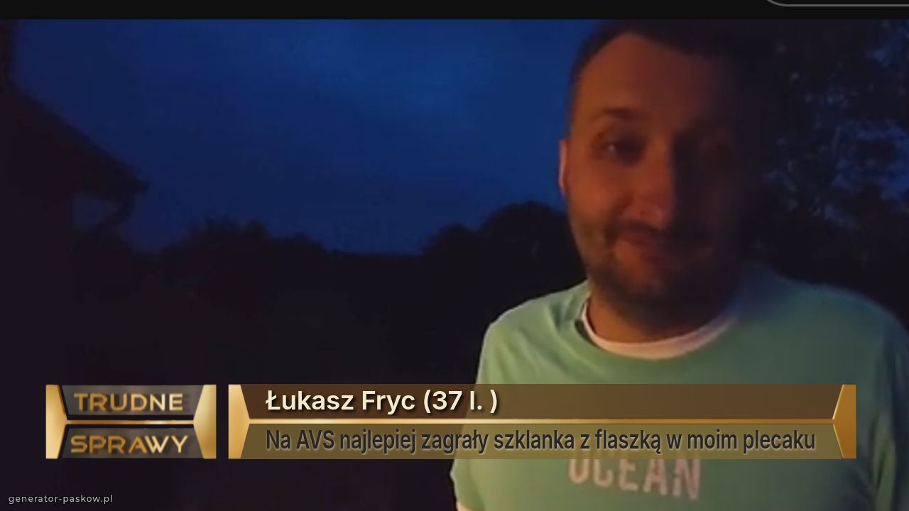 Łukasz Fryc (37 l. )
Na AVS najlepiej zagrały szklanka z flaszką w moim plecaku 