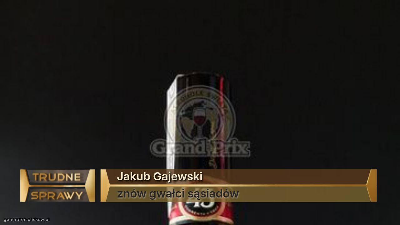 Jakub Gajewski
znów gwałci sąsiadów 