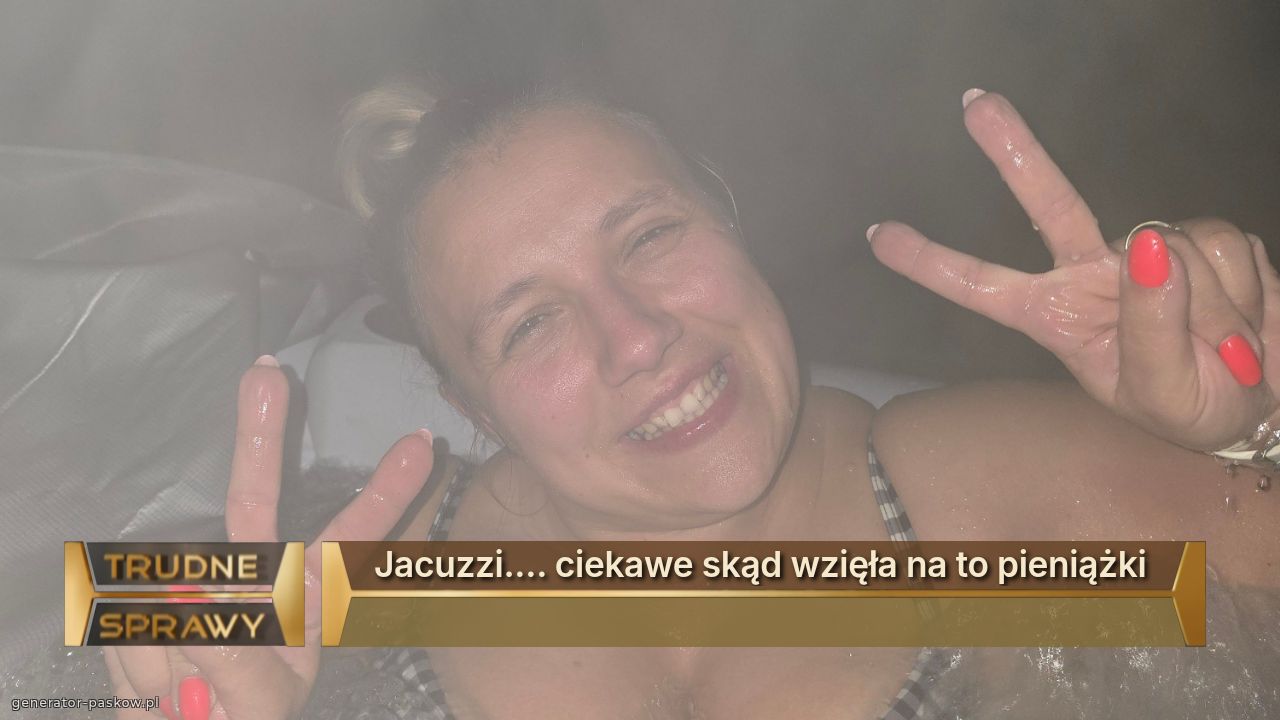 Jacuzzi.... ciekawe skąd wzięła na to pieniążki 
