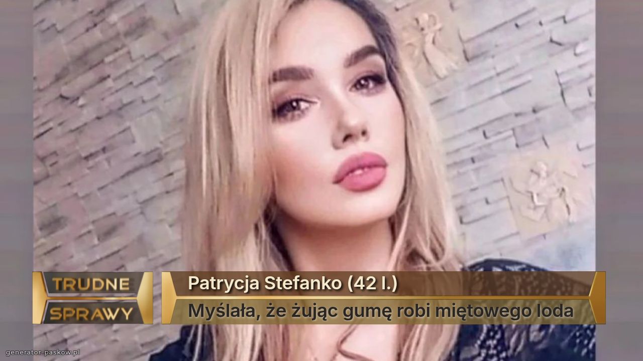 Patrycja Stefanko (42 l.)
Myślała, że żując gumę robi miętowego loda 