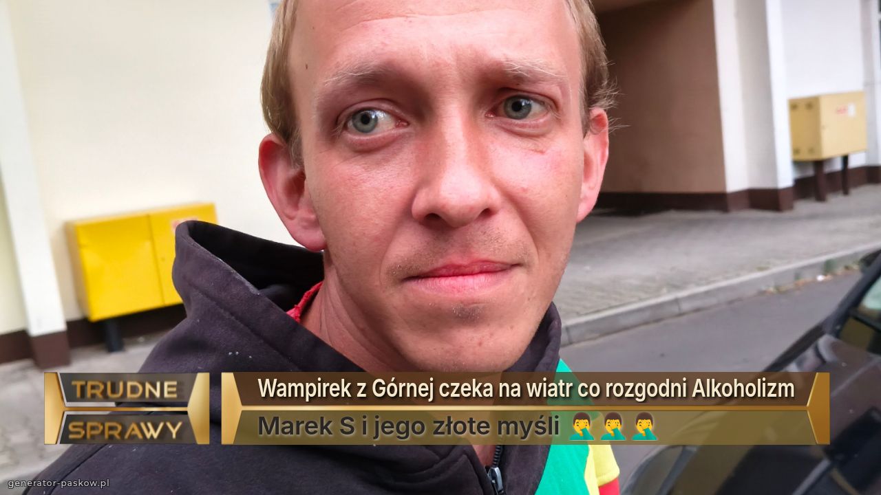 Wampirek z Górnej czeka na wiatr co rozgodni Alkoholizm
Marek S i jego złote myśli 🤦‍♂️🤦‍♂️🤦‍♂️