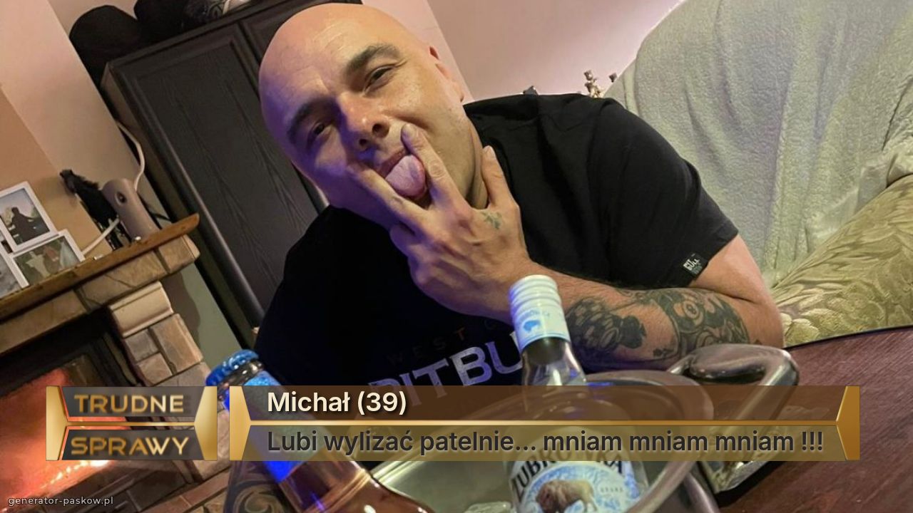Michał (39)
Lubi wylizać patelnie... mniam mniam mniam !!!