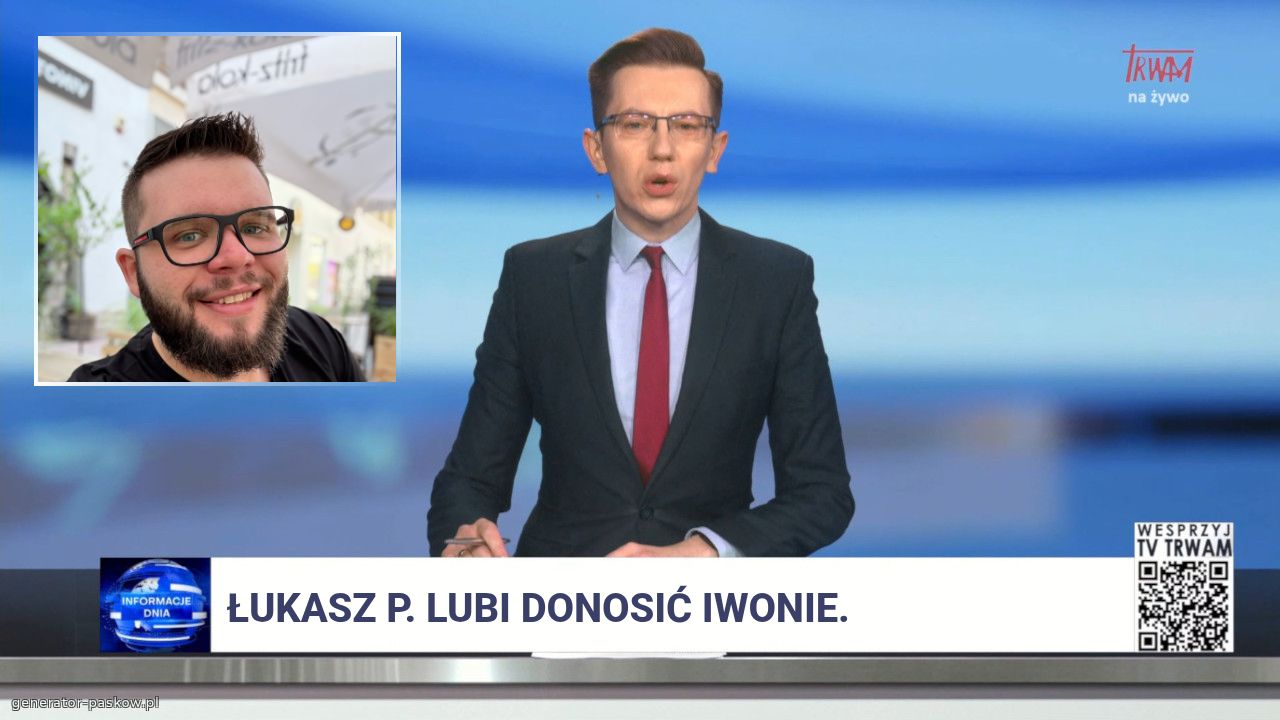 ŁUKASZ p. Lubi donosić Iwonie.