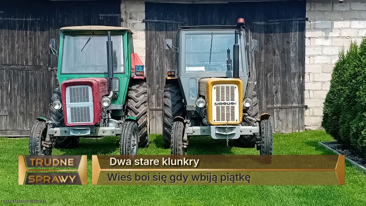  Dwa stare klunkry
Wieś boi się gdy wbiją piątkę