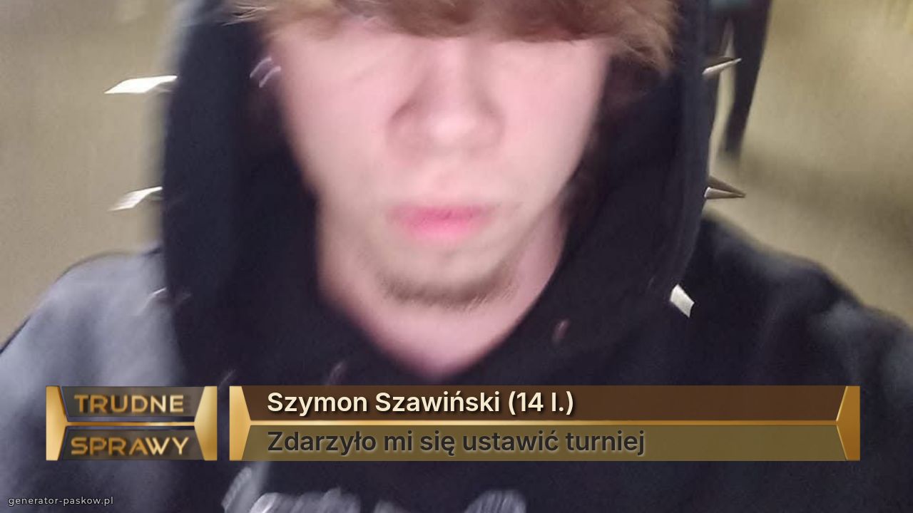 Szymon Szawiński (14 l.)
Zdarzyło mi się ustawić turniej