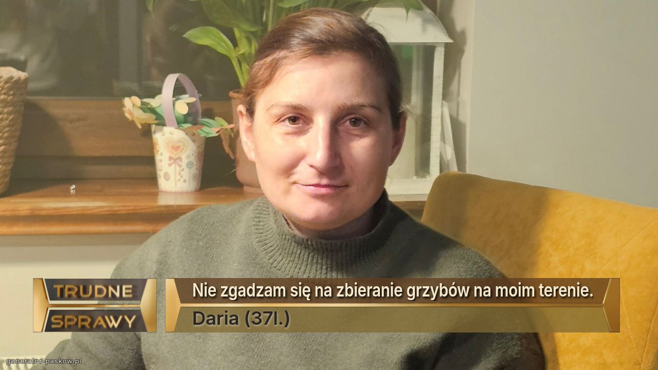 Nie zgadzam się na zbieranie grzybów na moim terenie.
Daria (37l.)