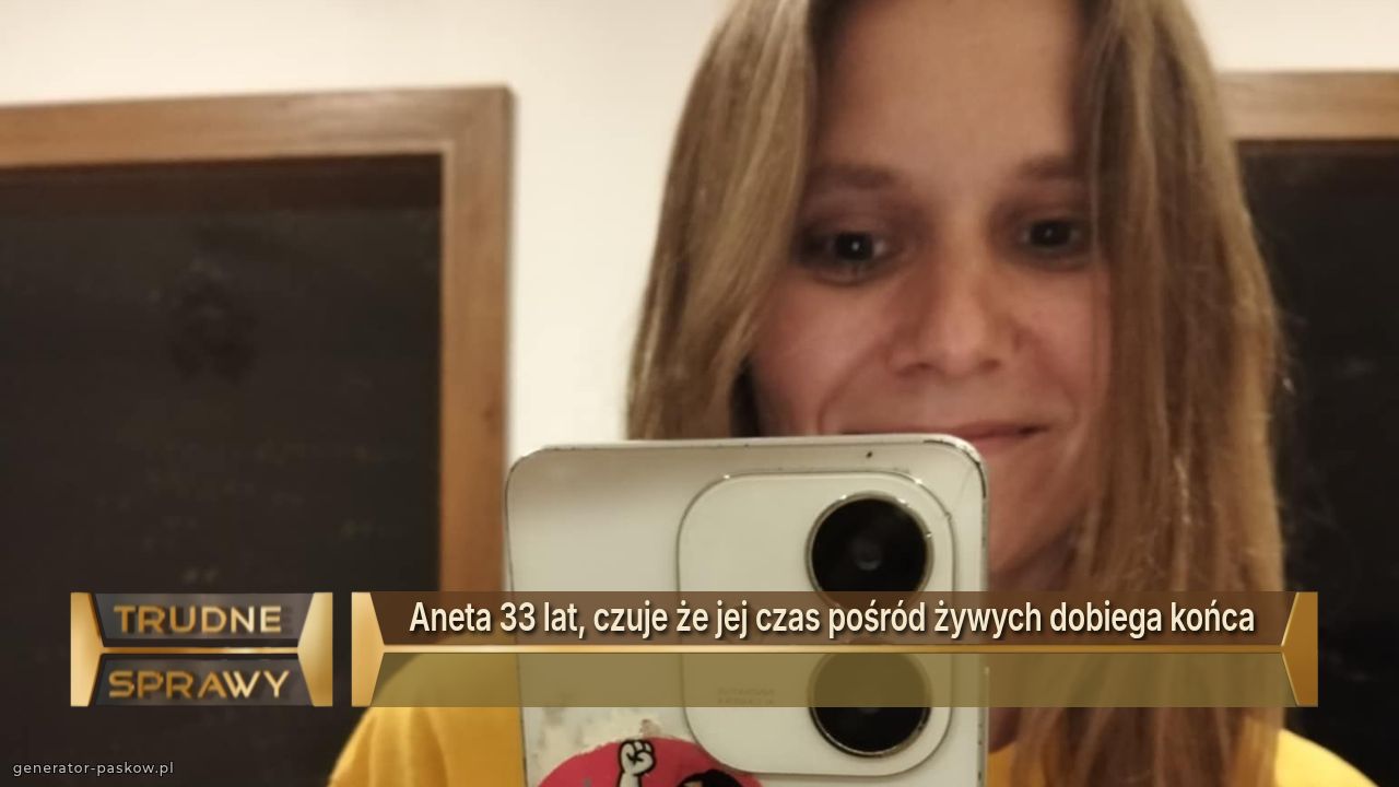 Aneta 33 lat, czuje że jej czas pośród żywych dobiega końca 
