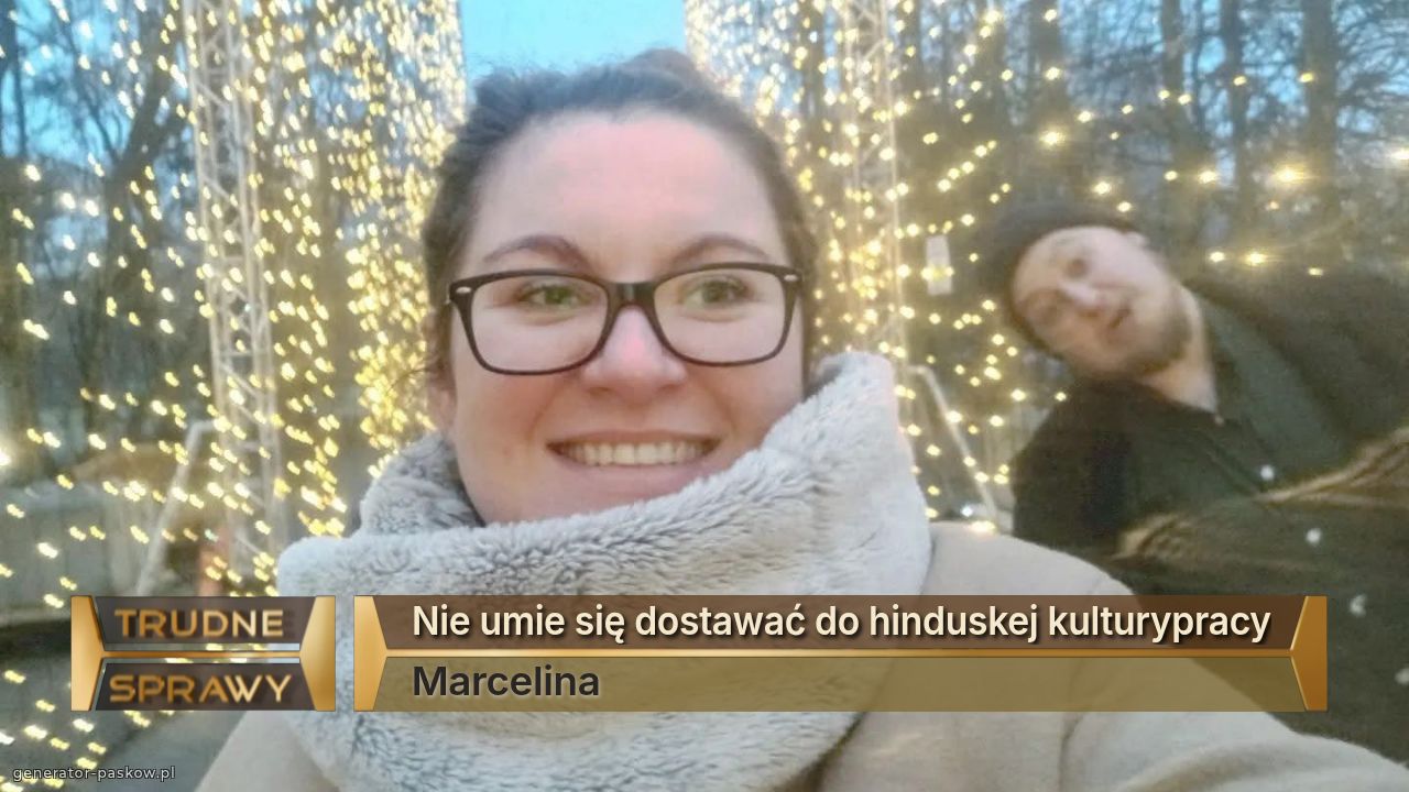 Nie umie się dostawać do hinduskej kulturypracy
Marcelina