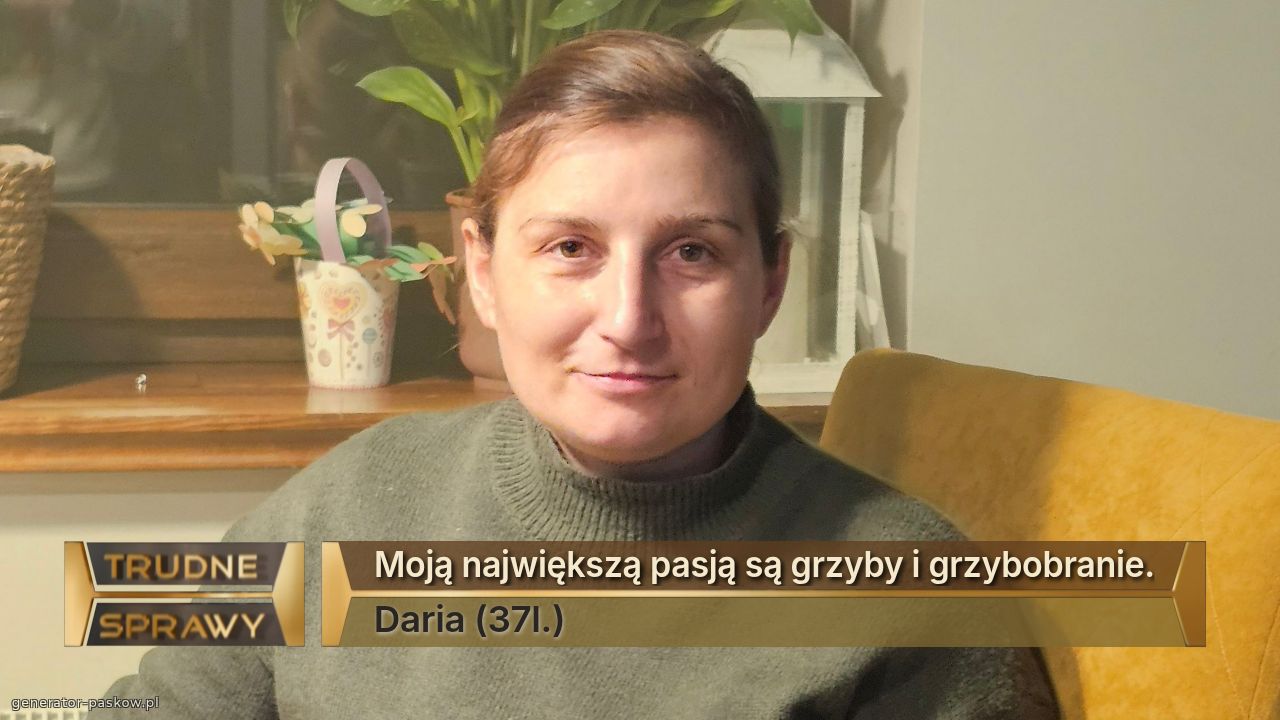 Moją największą pasją są grzyby i grzybobranie.
Daria (37l.)