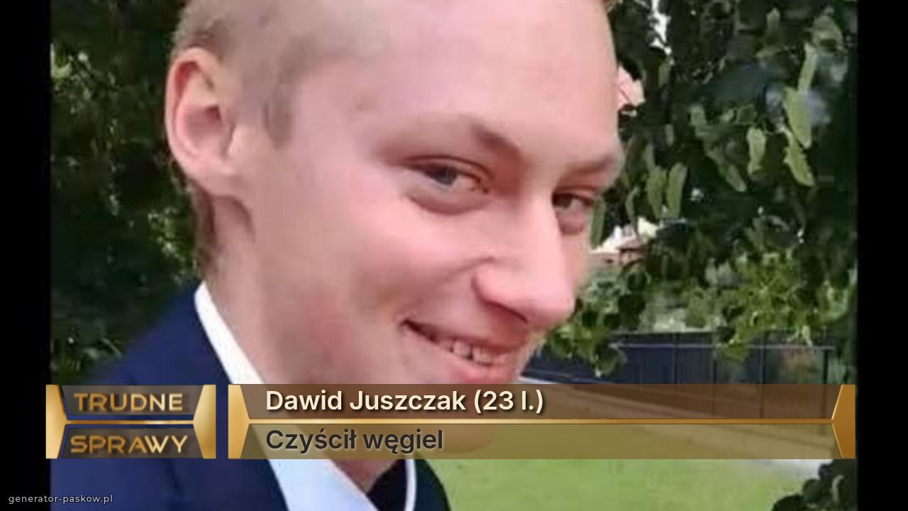 Dawid Juszczak (23 l.)
Czyścił węgiel 
