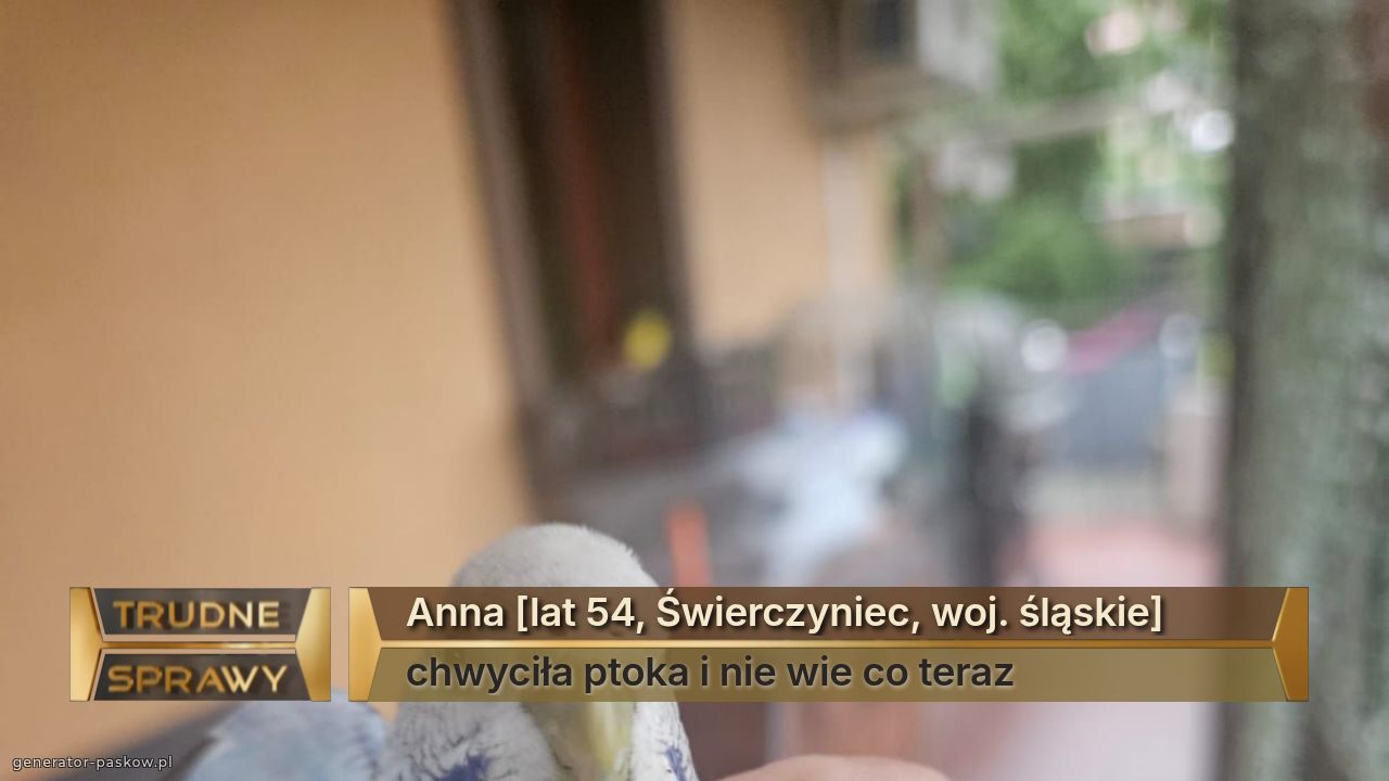 Anna [lat 54, Świerczyniec, woj. śląskie]
chwyciła ptoka i nie wie co teraz