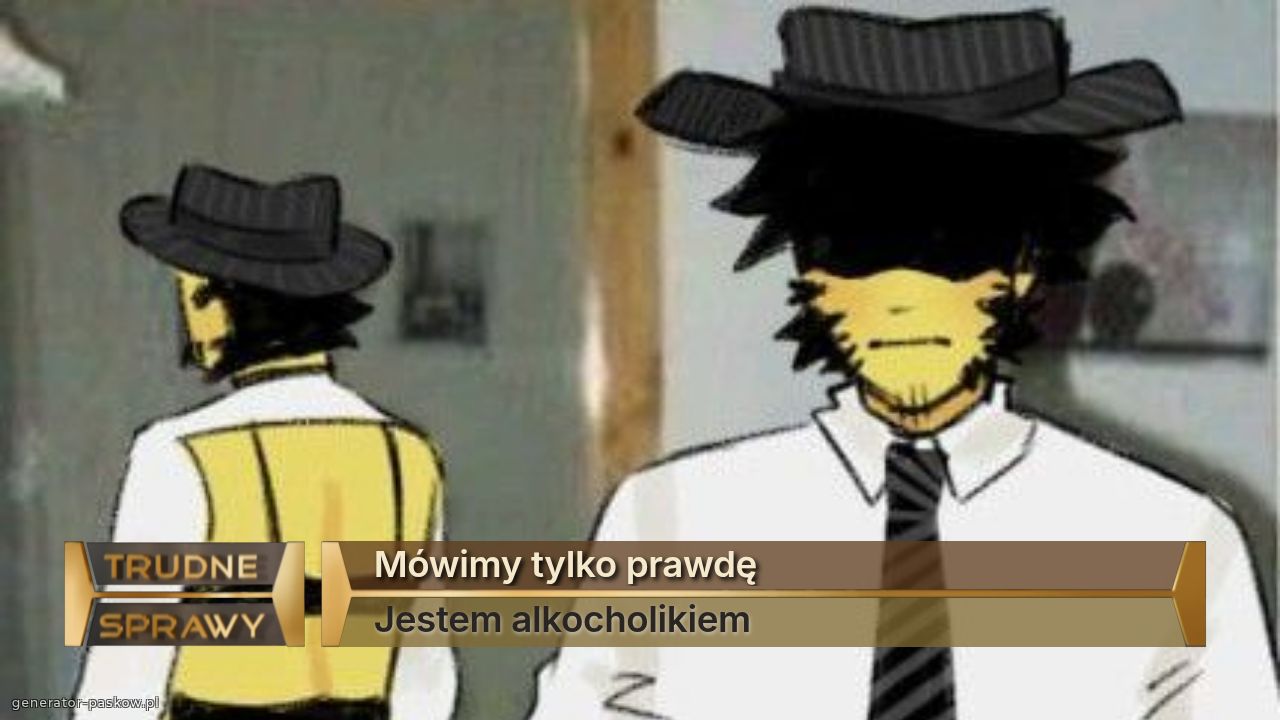 Mówimy tylko prawdę
Jestem alkocholikiem 