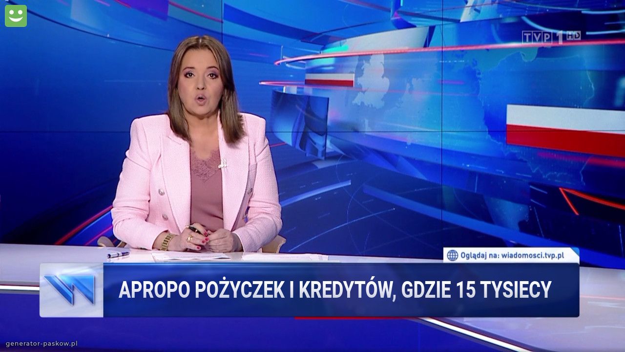 Apropo pożyczek I kredytów, gdzie 15 tysiecy 
