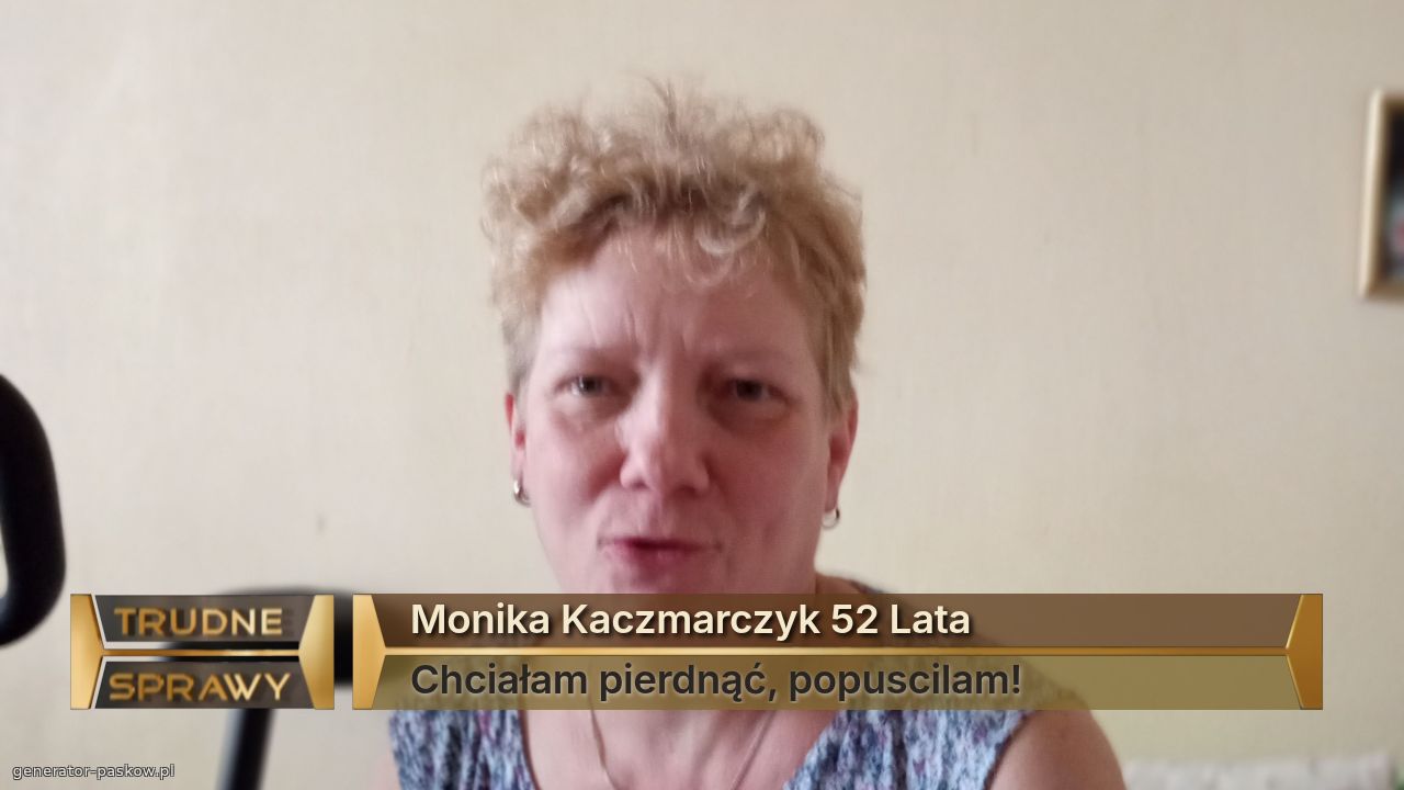 Monika Kaczmarczyk 52 Lata
Chciałam pierdnąć, popuscilam!