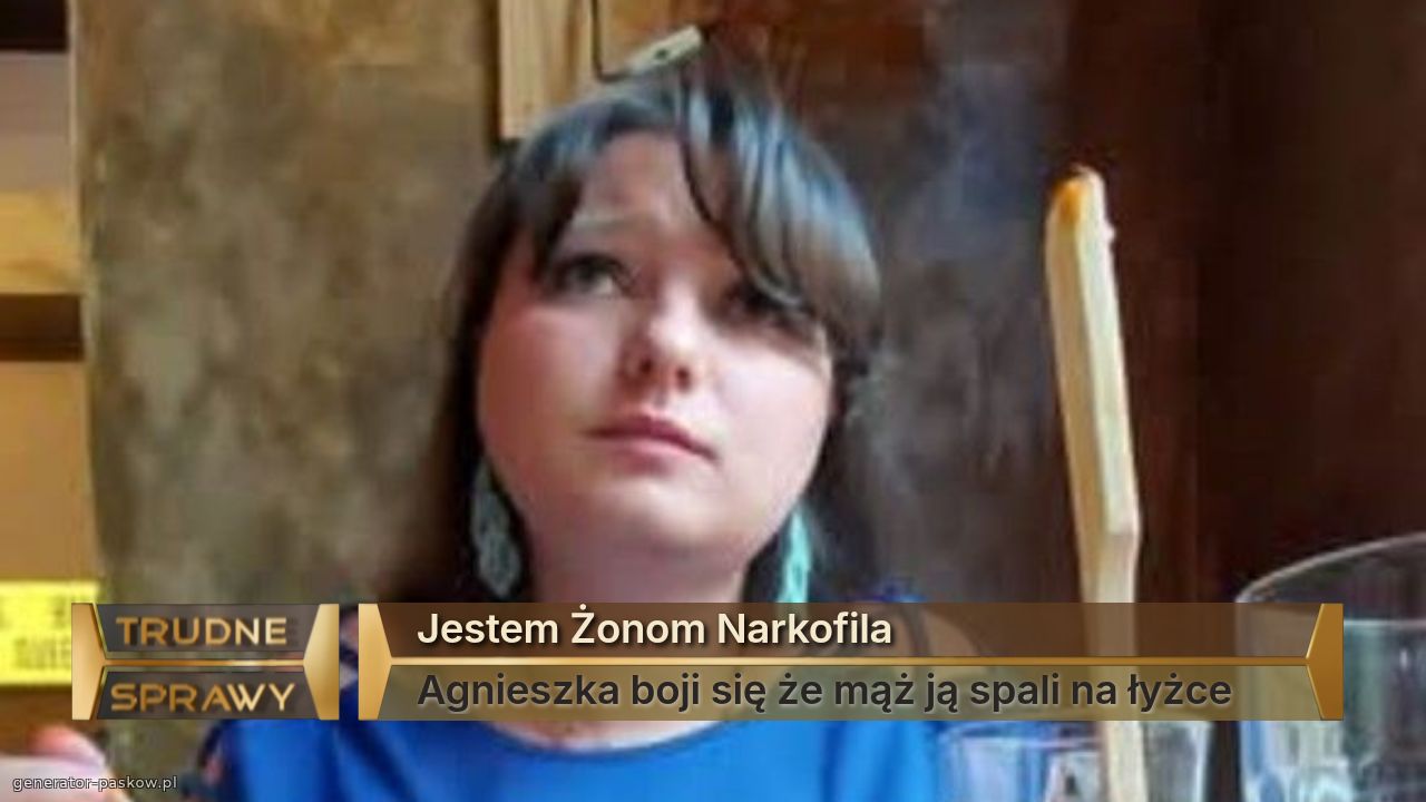 Jestem Żonom Narkofila
Agnieszka boji się że mąż ją spali na łyżce