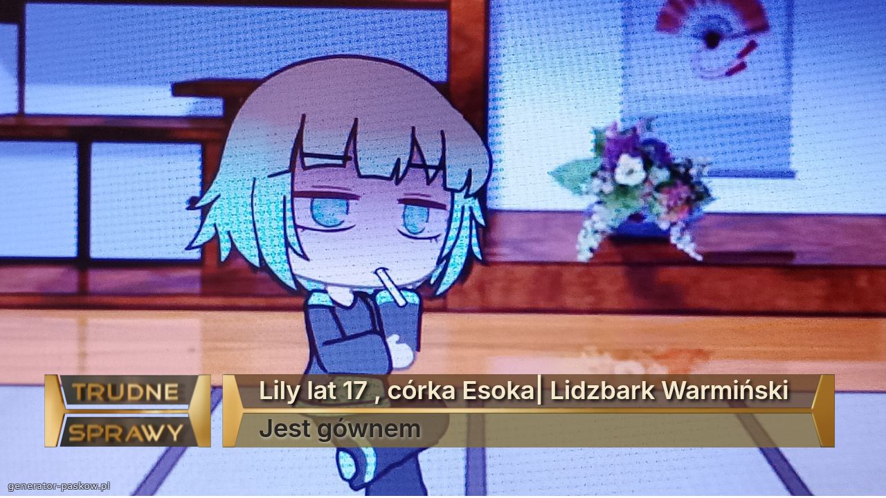 Lily lat 17 , córka Esoka| Lidzbark Warmiński
Jest gównem