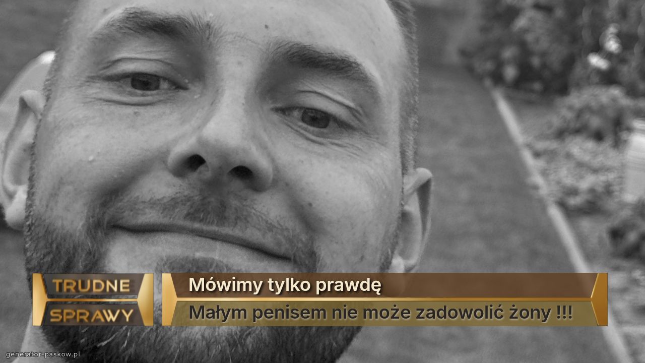 Mówimy tylko prawdę
Małym penisem nie może zadowolić żony !!!  