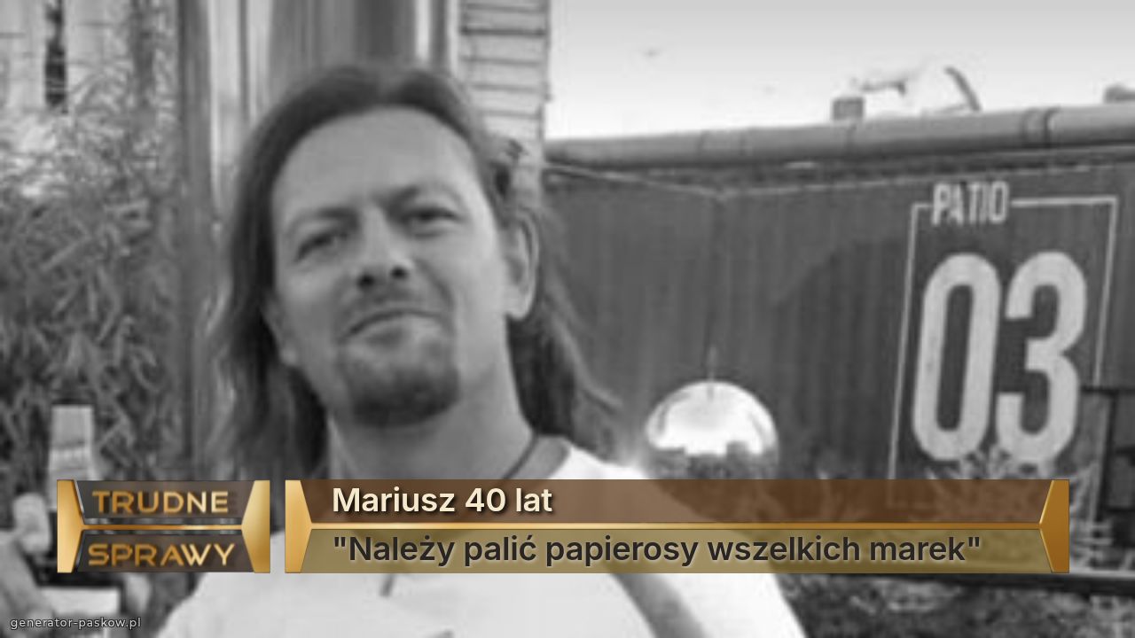 Mariusz 40 lat
"Należy palić papierosy wszelkich marek"