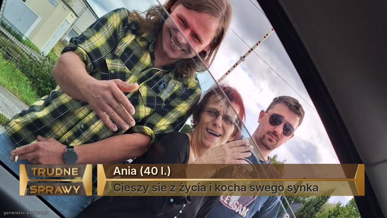 Ania (40 l.) 
Cieszy sie z życia i kocha swego synka 