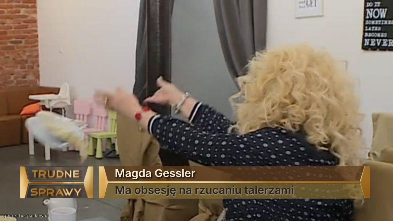 Magda Gessler 
Ma obsesję na rzucaniu talerzami