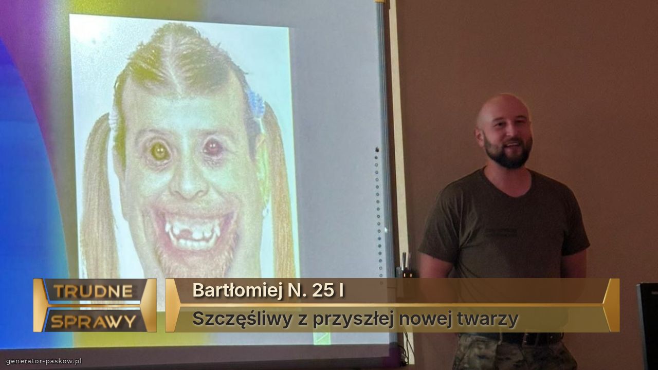 Bartłomiej N. 25 l
Szczęśliwy z przyszłej nowej twarzy 