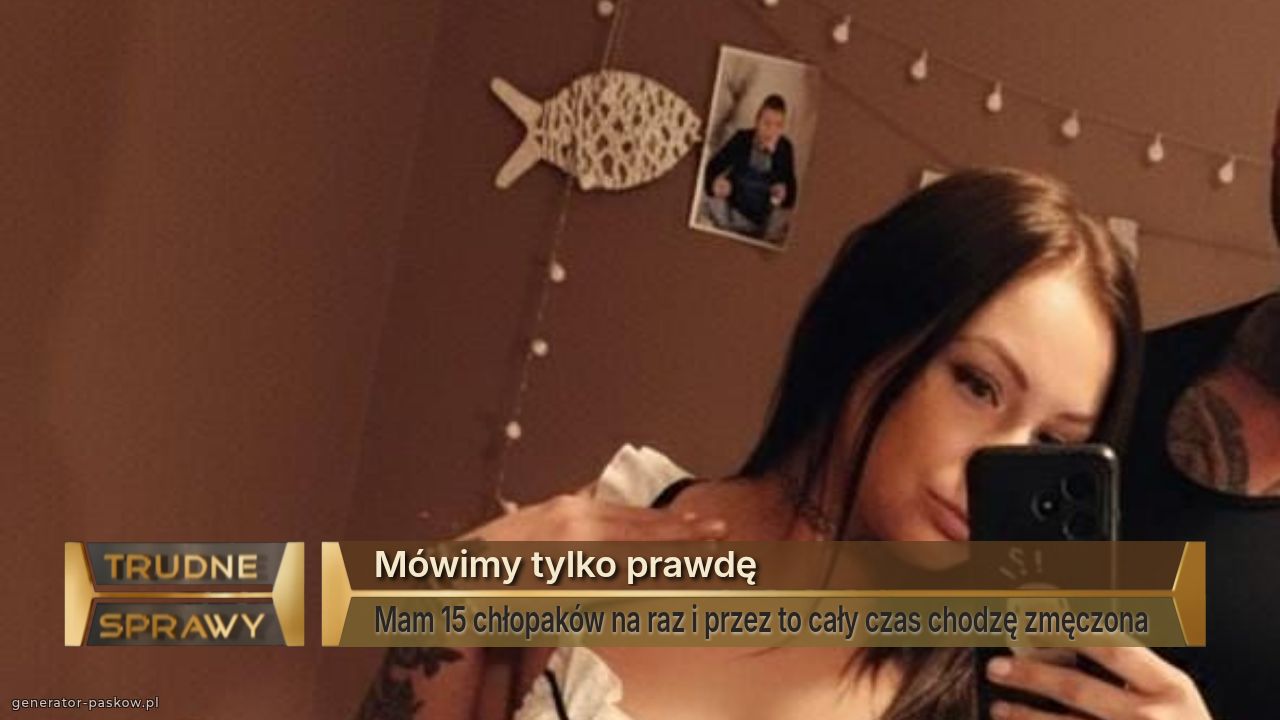 Mówimy tylko prawdę
Mam 15 chłopaków na raz i przez to cały czas chodzę zmęczona 