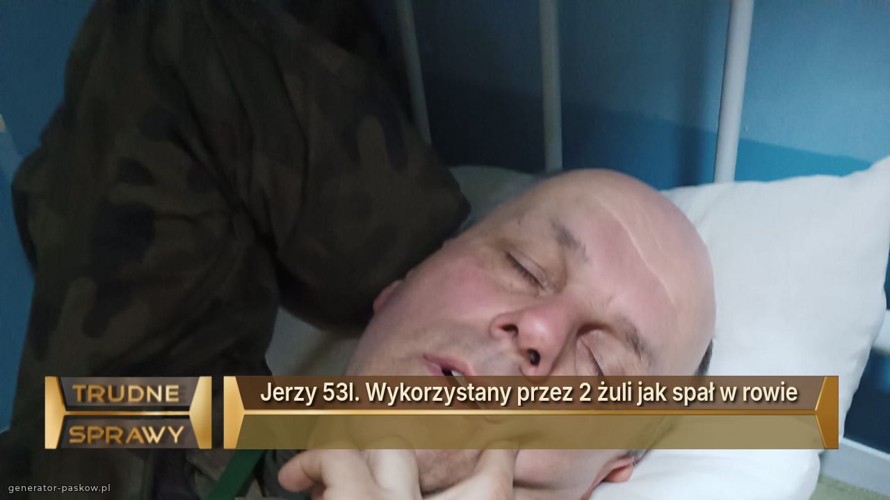 Jerzy 53l. Wykorzystany przez 2 żuli jak spał w rowie 
