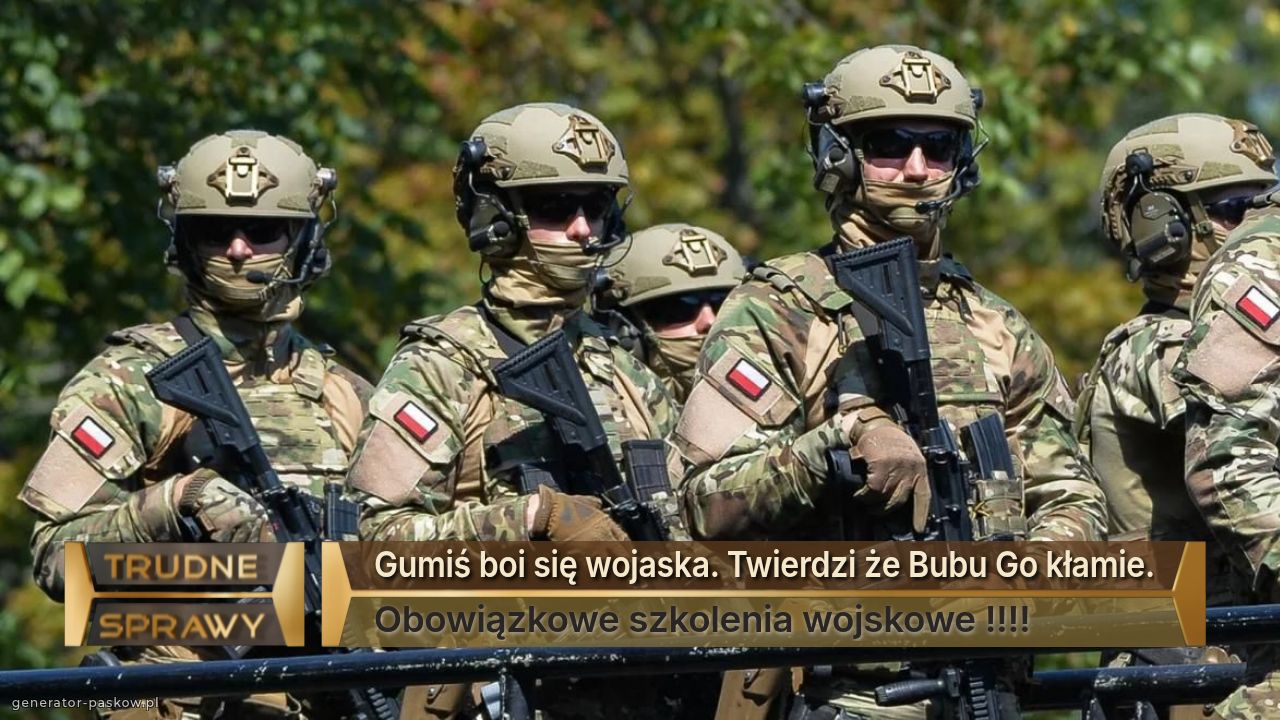 Gumiś boi się wojaska. Twierdzi że Bubu Go kłamie.
Obowiązkowe szkolenia wojskowe !!!!