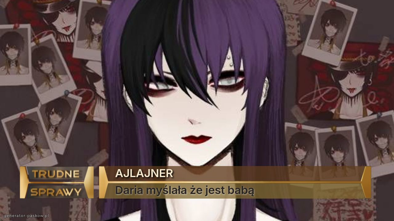 AJLAJNER
Daria myślała że jest babą 